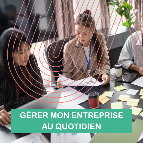 GÉRER MON ENTREPRISE AU QUOTIDIEN
