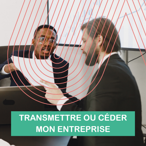 TRANSMETTRE OU CÉDER MON ENTREPRISE